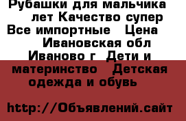 Рубашки для мальчика 7-8 лет.Качество супер.Все импортные › Цена ­ 200 - Ивановская обл., Иваново г. Дети и материнство » Детская одежда и обувь   